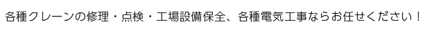 各種クレーンの修理・点検・工場設備保全、各種電気工事ならお任せください！